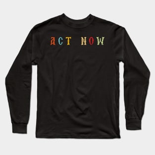 Act Now Long Sleeve T-Shirt